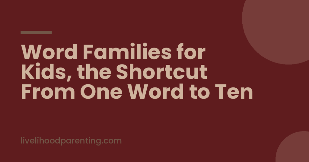 Word Families for Kids, the Shortcut From One Word to Ten - Livelihood Parenting by Honey Maheshwari Word Families for Kids, the Shortcut From One Word to Ten, Livelihood Parenting by Honey Maheshwari